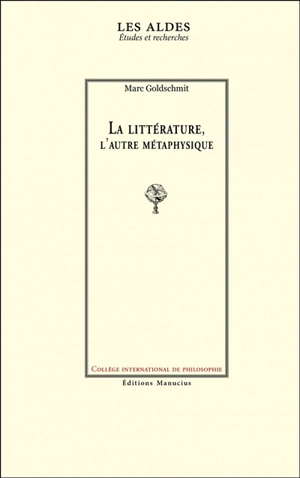 La littérature, l'autre métaphysique - Marc Goldschmit