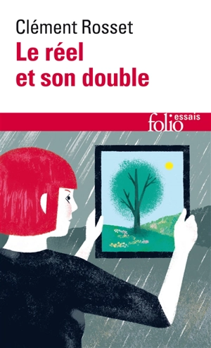 Le réel et son double : essai sur l'illusion - Clément Rosset
