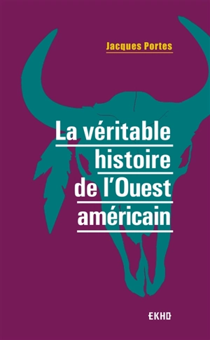 La véritable histoire de l'Ouest américain - Jacques Portes