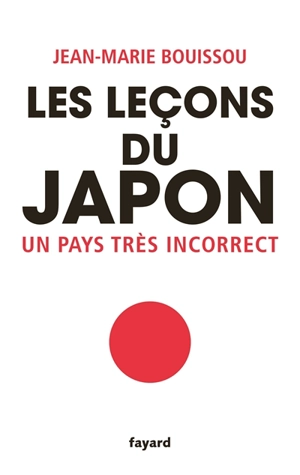 Les leçons du Japon : un pays très incorrect - Jean-Marie Bouissou