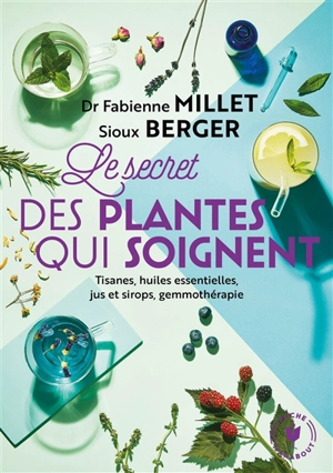 Les secrets des plantes qui soignent : tout savoir sur leurs vertus pour votre bien-être - Fabienne Millet