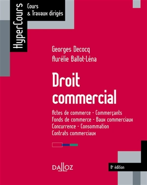 Droit commercial : actes de commerce, commerçants, fonds de commerce, baux commerciaux, concurrence, consommation, contrats commerciaux - Georges Decocq