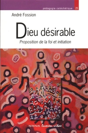 Dieu désirable : proposition de la foi et initiation - André Fossion