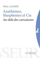 Anathèmes, blasphèmes & cie : au-delà des caricatures - Paul Clavier
