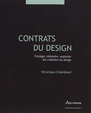 Contrats du design : protéger, défendre, exploiter les créations du design - Véronique Chambaud