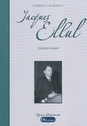 Jacques Ellul : l'espérance d'abord - Stéphane Lavignotte