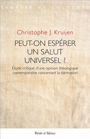 Peut-on espérer un salut universel ? : étude critique d'une opinion théologique contemporaine concernant la damnation - Christophe J. Kruijen