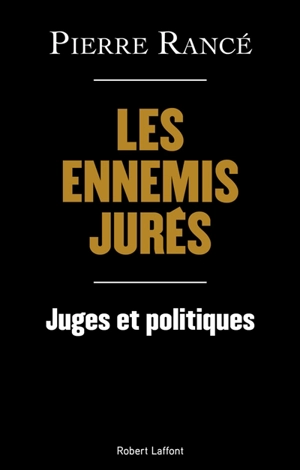 Les ennemis jurés : juges et politiques - Pierre Rancé