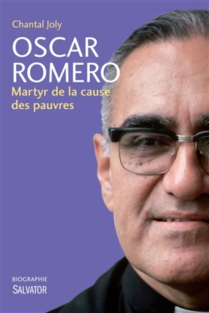 Oscar Romero : martyr de la cause des pauvres : biographie - Chantal Joly