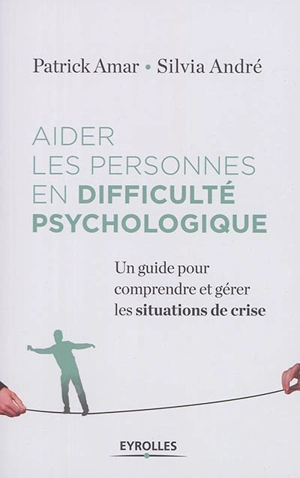 Aider les personnes en difficulté psychologique : un guide pour comprendre et gérer la crise - Patrick Amar