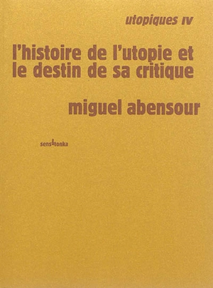 Utopiques. Vol. 4. L'histoire de l'utopie et le destin de sa critique - Miguel Abensour