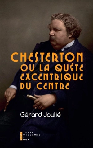 Gilbert Keith Chesterton : la conspiration catholique ou la quête excentrique du centre - Gérard Joulié