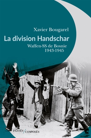 La division Handschar : Waffen-SS de Bosnie, 1943-1945 - Xavier Bougarel