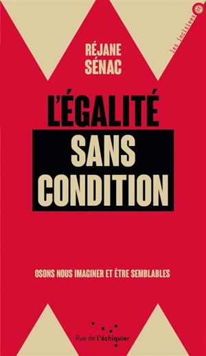 L'égalité sans condition : osons nous imaginer et être semblables - Réjane Sénac