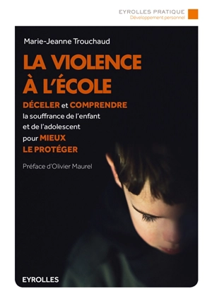 La violence à l'école : déceler et comprendre la souffrance de l'enfant et de l'adolescent pour mieux le protéger - Marie-Jeanne Trouchaud