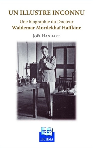 Un illustre inconnu : une biographie du docteur Waldemar Mordekhaï Haffkine - Joël Hanhart