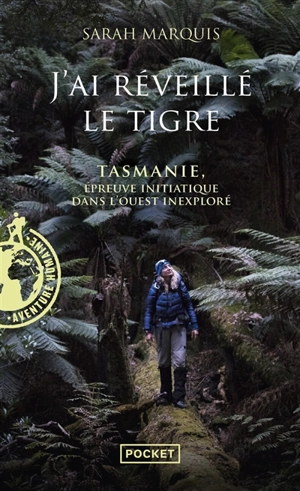 J'ai réveillé le tigre : Tasmanie, épreuve initiatique dans l'Ouest inexploré - Sarah Marquis