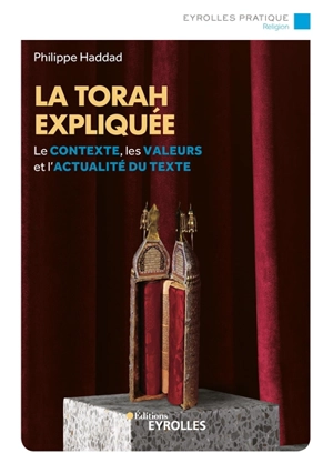 La Torah expliquée : le contexte, les valeurs et l'actualité du texte - Philippe Haddad
