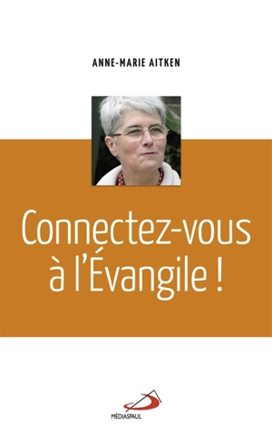 Connectez-vous à l'Evangile ! - Anne-Marie Aitken