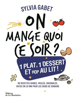 On mange quoi ce soir ? : 1 plat, 1 dessert et hop au lit ! : 80 recettes saines, faciles, originales, faites en 20 mn pour les soirs de semaine - Sylvia Gabet