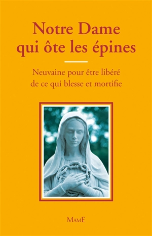 Notre-Dame qui ôte les épines : neuvaine pour être libéré de ce qui blesse et mortifie - Bernard-Marie