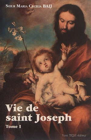 Vie de saint Joseph. Vol. 1. De la naissance de Joseph à la fuite en Egypte - Maria Cecilia Baij