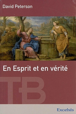 En esprit et en vérité : théologie biblique de l'adoration - David Peterson