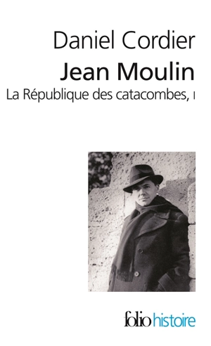 Jean Moulin : la république des catacombes. Vol. 1 - Daniel Cordier