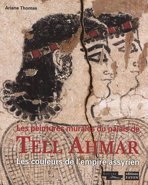 Les peintures murales du palais de Tell Ahmar : les couleurs de l'Empire assyrien - Ariane Thomas