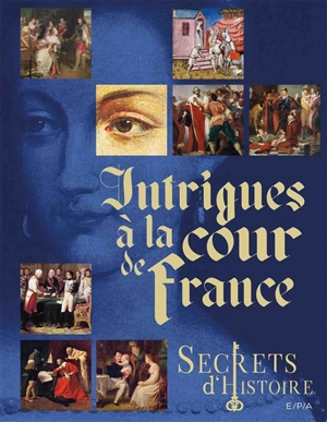 Intrigues à la cour de France : secrets d'histoire - Nicolas Ruolt