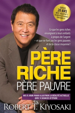 Père riche père pauvre : ce que les gens riches enseignent à leurs enfants à propos de l'argent et ce que ne font pas les gens pauvres et de la classe moyenne ! - Robert T. Kiyosaki