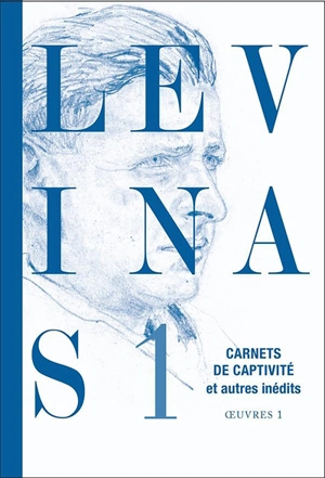 Levinas. Vol. 1. Carnets de captivité. Ecrits sur la captivité. Notes philosophiques diverses - Emmanuel Levinas