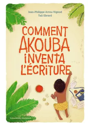 Comment Akouba inventa l'écriture - Jean-Philippe Arrou-Vignod