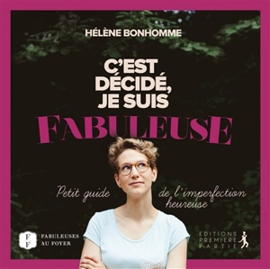 C'est décidé, je suis fabuleuse : petit guide de l'imperfection heureuse - Hélène Bonhomme