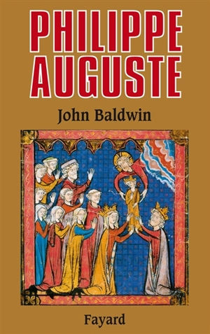 Philippe Auguste et son gouvernement : les fondations du pouvoir royal en France au Moyen Age - John W. Baldwin