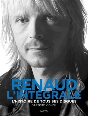 Renaud, l'intégrale : l'histoire de tous ses disques - Baptiste Vignol