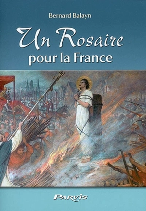 Un rosaire pour la France avec sainte Jeanne d'Arc - Bernard Balayn