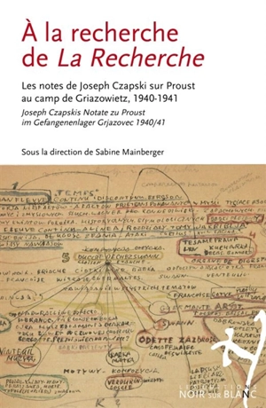 A la recherche de La Recherche : les notes de Joseph Czapski sur Proust au camp de Griazowietz, 1940-1941. A la recherche de La Recherche : Joseph Czapskis Notate zu Proust im Gefangenenlager Grjazovec 1940-41 - Jozef Czapski