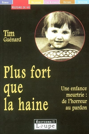 Plus fort que la haine : une enfance meurtrie : de l'horreur au pardon - Tim Guénard