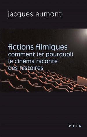 Fictions filmiques : comment (et pourquoi) le cinéma raconte des histoires - Jacques Aumont