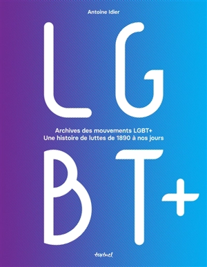 Archives des mouvements LGBT+ : une histoire des luttes de 1890 à nos jours - Antoine Idier