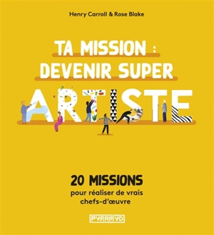 Ta mission : devenir super artiste : 20 missions pour réaliser de vrais chefs-d'oeuvre - Henry Carroll