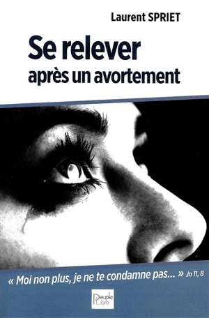 Se relever après un avortement : moi non plus je ne te condamne pas... Jn 11,8 - Laurent Spriet