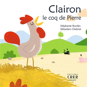 Clairon, le coq de Pierre - Stéphanie Bordes
