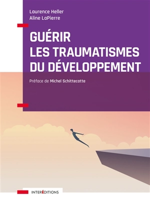 Guérir les traumatismes du développement : restaurer l'image de soi et la relation à l'autre - Laurence Heller