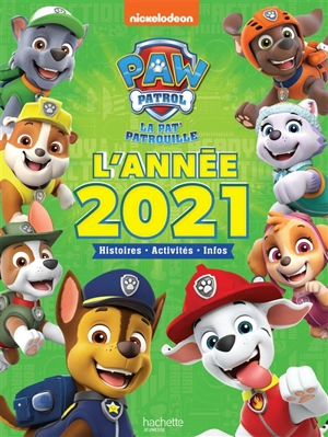 La Pat' Patrouille : l'année 2021 : histoires, activités, infos - Nickelodeon productions