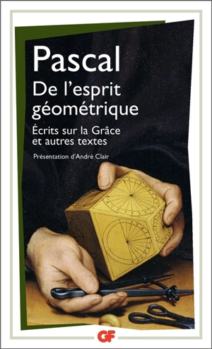 De l'esprit géométrique. Entretien avec M. de Sacy. Ecrits sur la grâce : et autres textes - Blaise Pascal