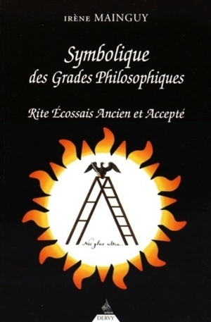 Symbolique des grades philosophiques : Rite écossais ancien et accepté du 19e au 30e degré - Irène Mainguy