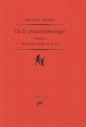Phénoménologie de la vie. Vol. 1. De la phénoménologie - Michel Henry