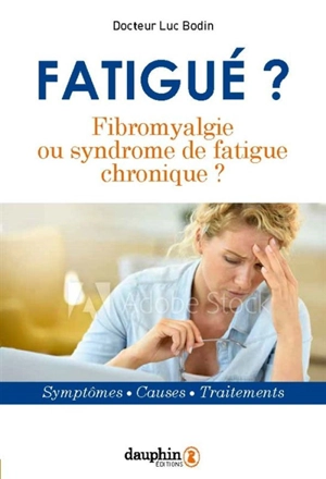 Fatigué ? : fibromyalgie ou syndrome de fatigue chronique ? : symptômes, causes, traitements - Luc Bodin